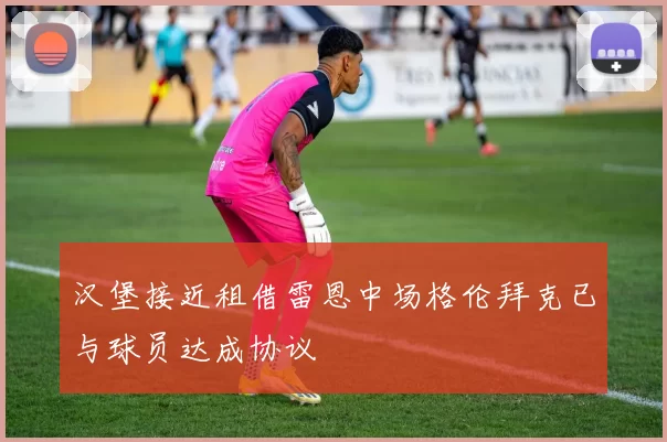汉堡接近租借雷恩中场格伦拜克已与球员达成协议