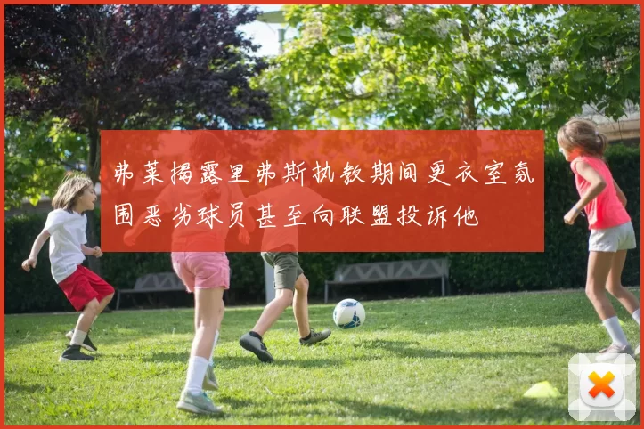 弗莱揭露里弗斯执教期间更衣室氛围恶劣球员甚至向联盟投诉他